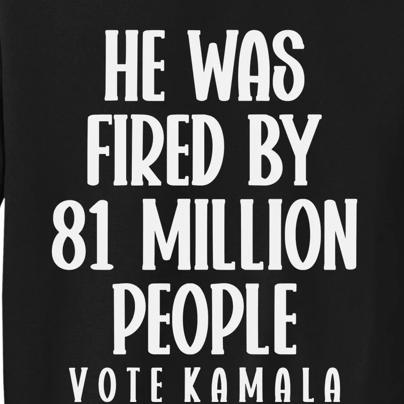 He Was Fired By 83 Million People Vote Kamala Tall Sweatshirt