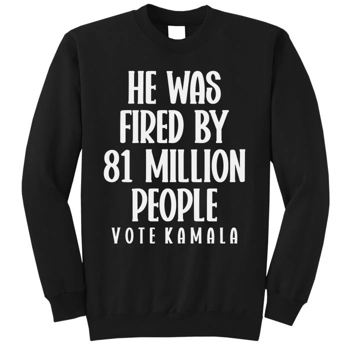 He Was Fired By 83 Million People Vote Kamala Tall Sweatshirt