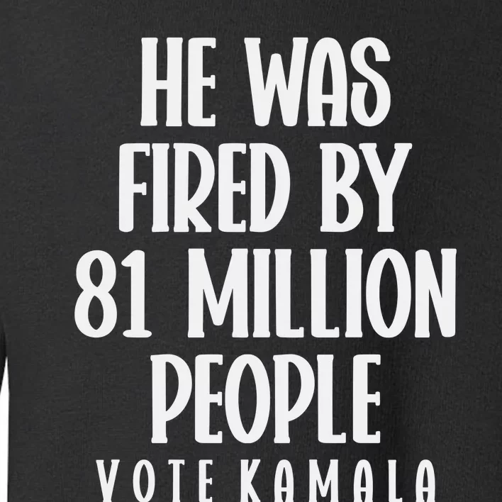 He Was Fired By 83 Million People Vote Kamala Toddler Sweatshirt