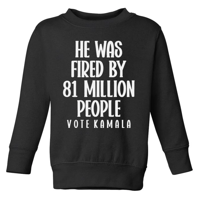 He Was Fired By 83 Million People Vote Kamala Toddler Sweatshirt