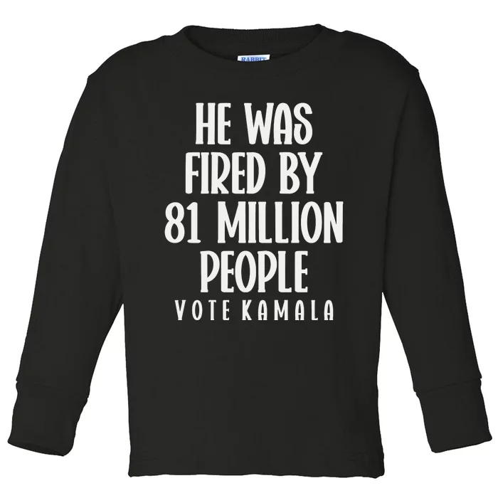 He Was Fired By 83 Million People Vote Kamala Toddler Long Sleeve Shirt