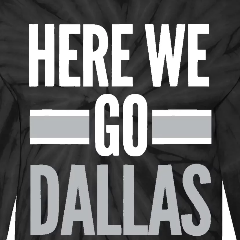 Here We Go Dallas Funny Dallas Here We Go Fan Tie-Dye Long Sleeve Shirt