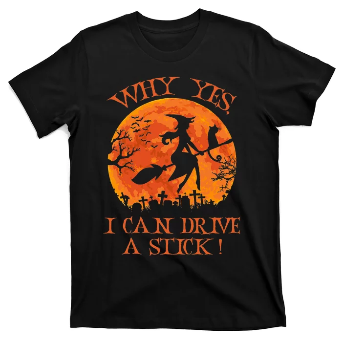 Halloween Witch Gifts Why Yes Actually I Can Drive A Stick T-Shirt