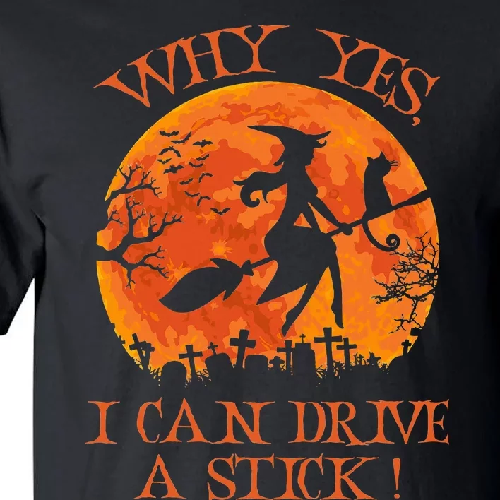 Halloween Witch Gifts Why Yes Actually I Can Drive A Stick Tall T-Shirt