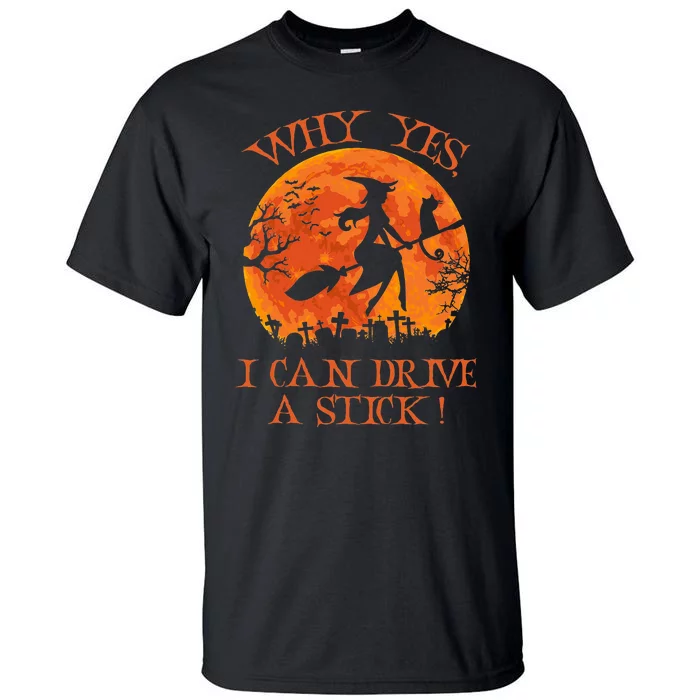 Halloween Witch Gifts Why Yes Actually I Can Drive A Stick Tall T-Shirt