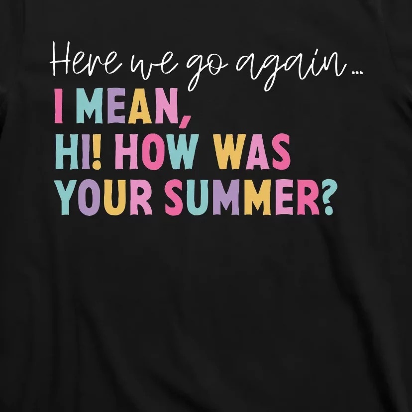 Here We Go Again I Mean Hi! How Was Your Summer Student T-Shirt