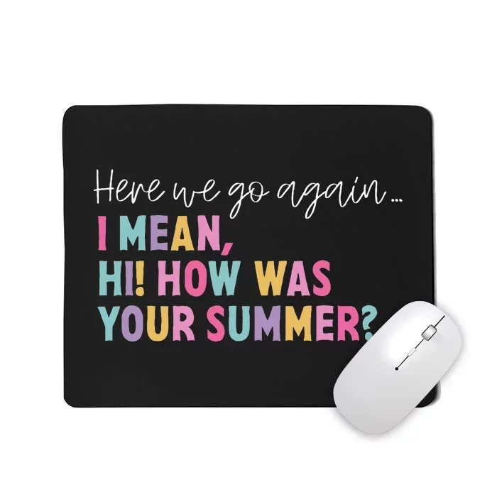 Here We Go Again I Mean Hi! How Was Your Summer Student Mousepad