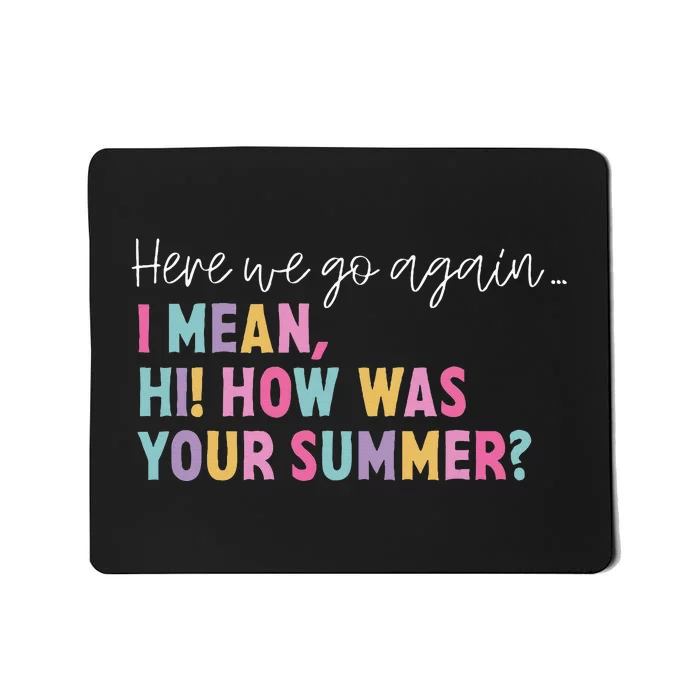 Here We Go Again I Mean Hi! How Was Your Summer Student Mousepad