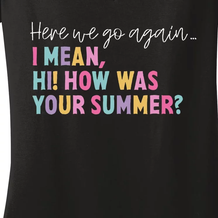 Here We Go Again I Mean Hi! How Was Your Summer Student Women's V-Neck T-Shirt