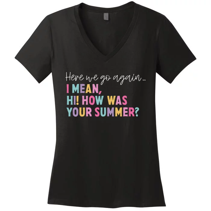 Here We Go Again I Mean Hi! How Was Your Summer Student Women's V-Neck T-Shirt