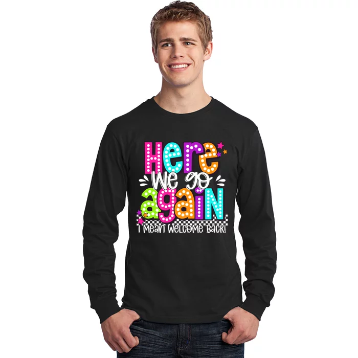 Here We Go Again I Mean Welcome Back Teacher Back To School Long Sleeve Shirt