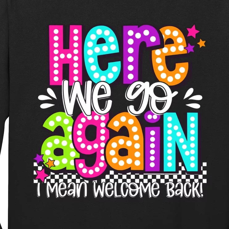 Here We Go Again I Mean Welcome Back Teacher Back To School Long Sleeve Shirt