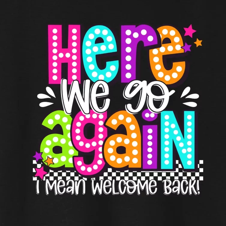 Here We Go Again I Mean Welcome Back Teacher Back To School Women's Crop Top Tee