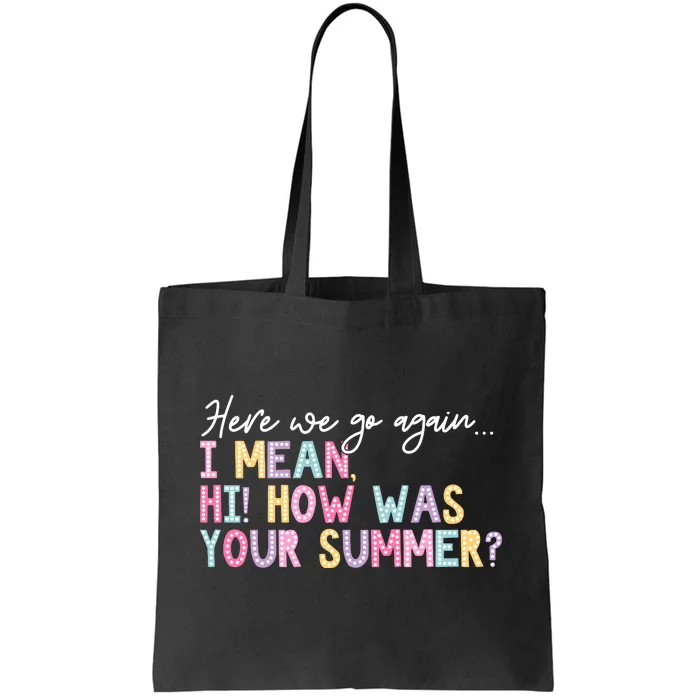 Here We Go Again I Mean Hi How Was Your Summer Tote Bag