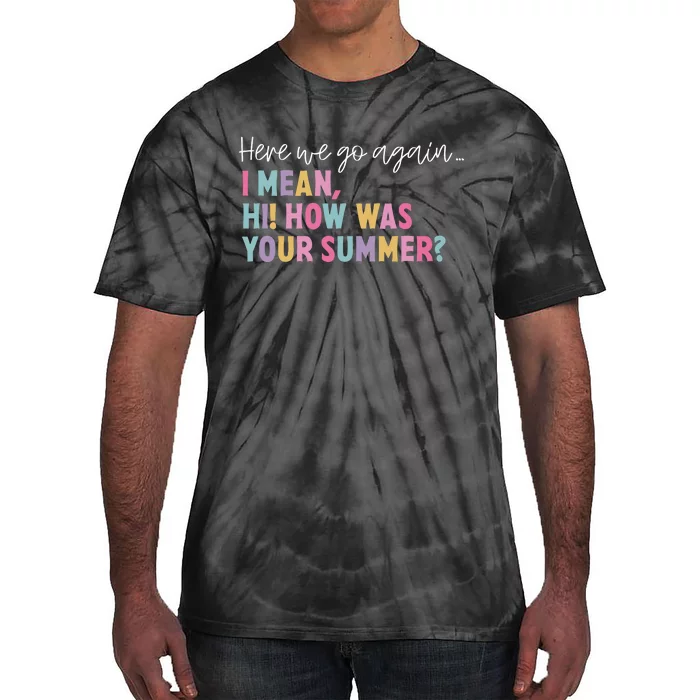 Here We Go Again I Meanhi How Was Your Summer Tie-Dye T-Shirt