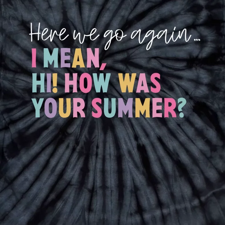 Here We Go Again I Meanhi How Was Your Summer Tie-Dye T-Shirt