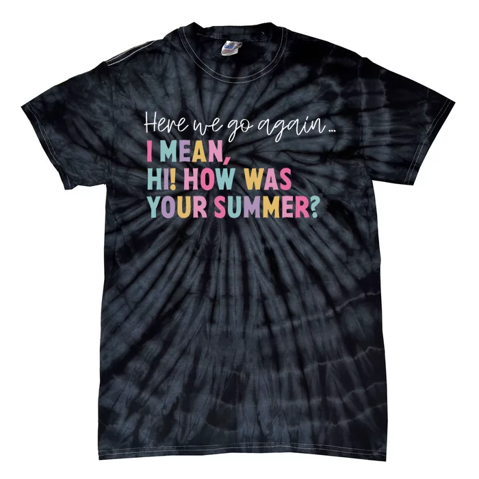 Here We Go Again I Meanhi How Was Your Summer Tie-Dye T-Shirt