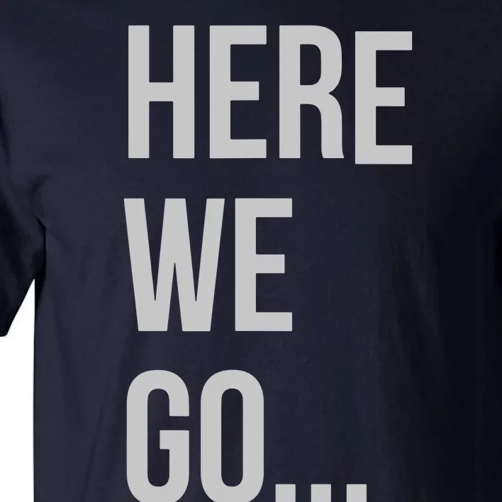 Here We Go Tall T-Shirt