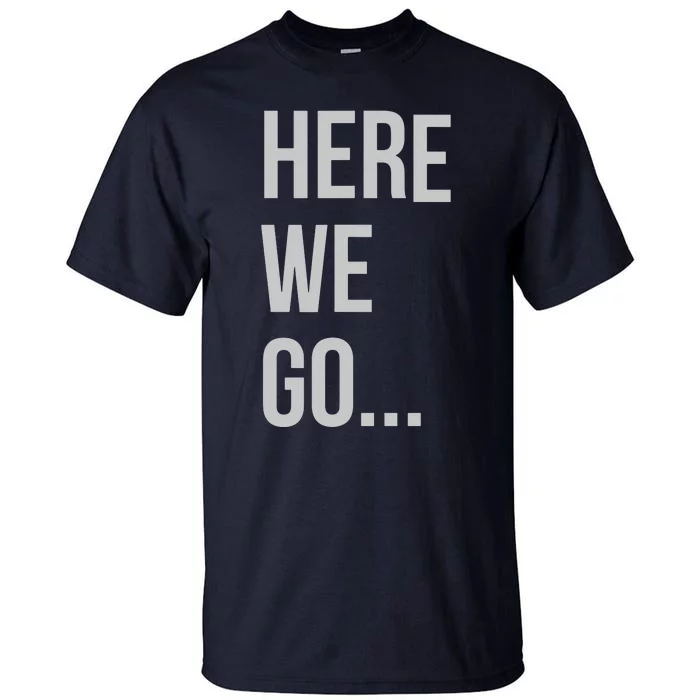 Here We Go Tall T-Shirt