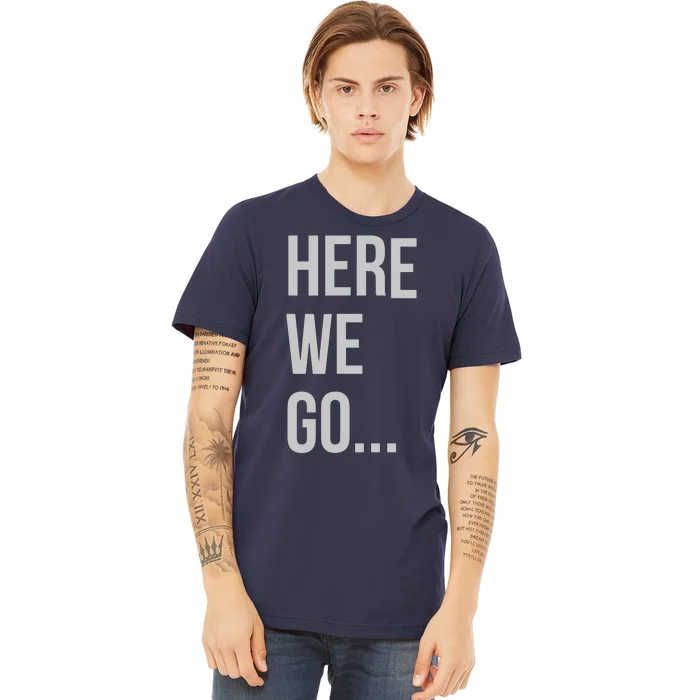 Here We Go Premium T-Shirt