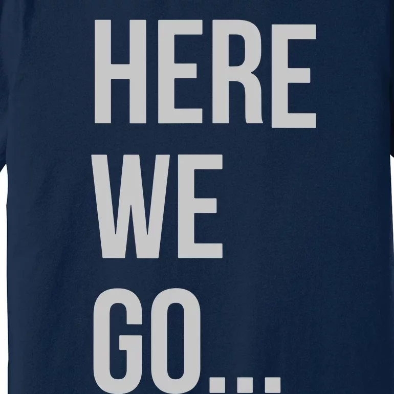 Here We Go Premium T-Shirt