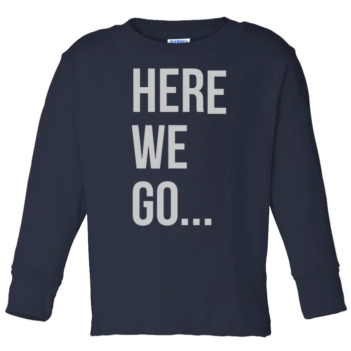 Here We Go Toddler Long Sleeve Shirt