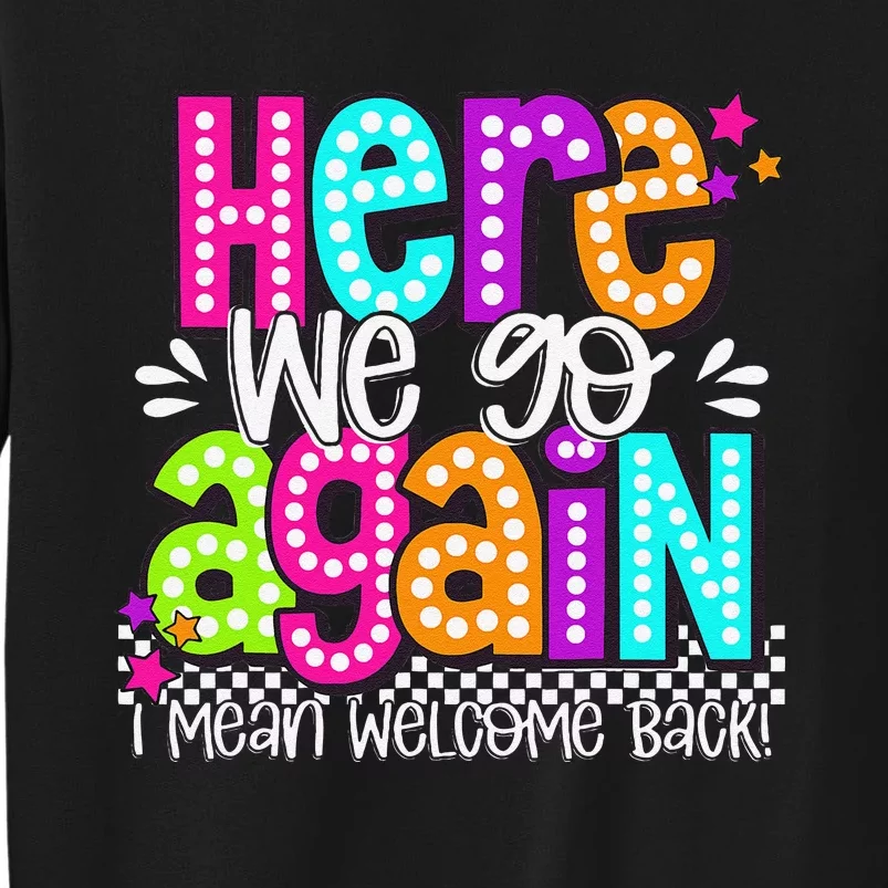 Here We Go Again I Mean Welcome Back Teacher Back To School Sweatshirt