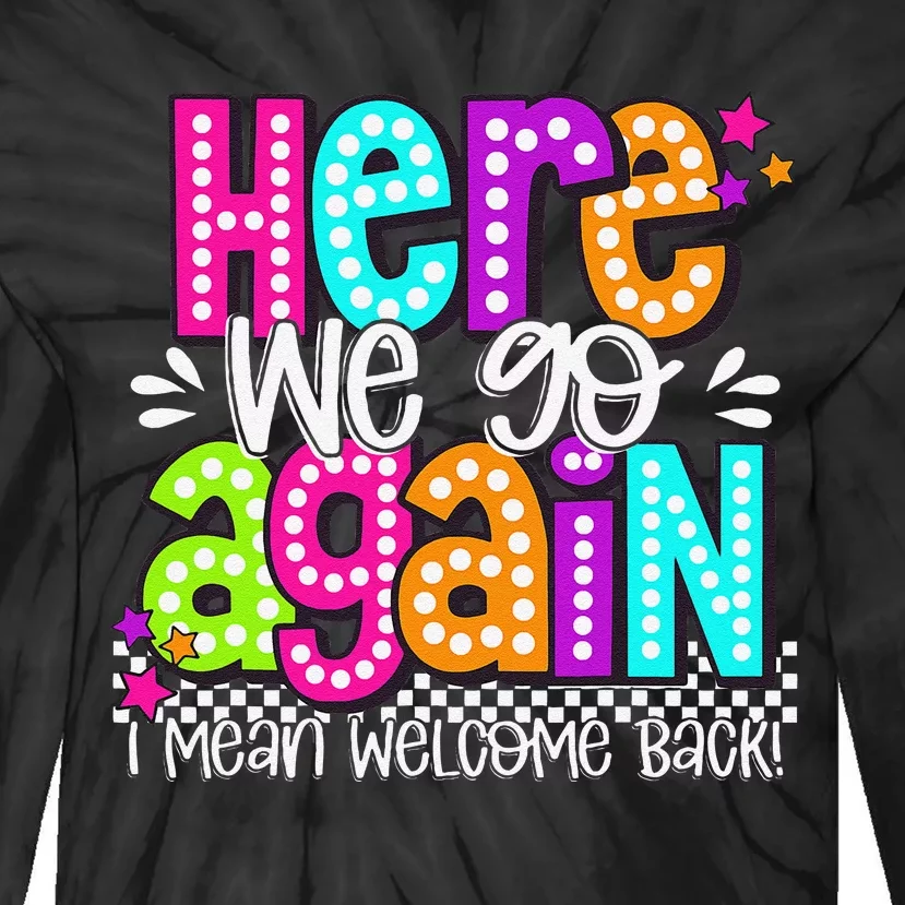 Here We Go Again I Mean Welcome Back Teacher Back To School Tie-Dye Long Sleeve Shirt