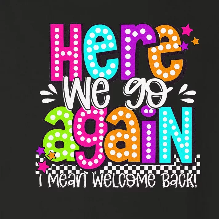 Here We Go Again I Mean Welcome Back Teacher Back To School Toddler Long Sleeve Shirt