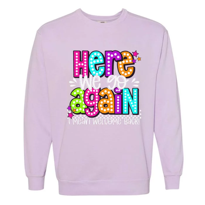 Here We Go Again I Mean Welcome Back Teacher Back To School Garment-Dyed Sweatshirt