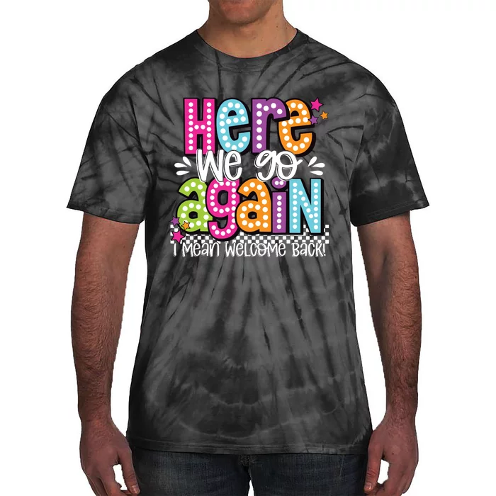 Here We Go Again I Mean Welcome Back Teacher Back To School Tie-Dye T-Shirt