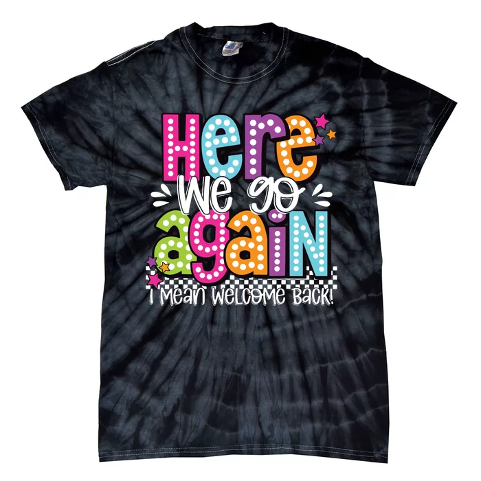 Here We Go Again I Mean Welcome Back Teacher Back To School Tie-Dye T-Shirt