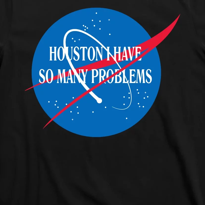 Houston We Have So Many Problems Funny T-Shirt