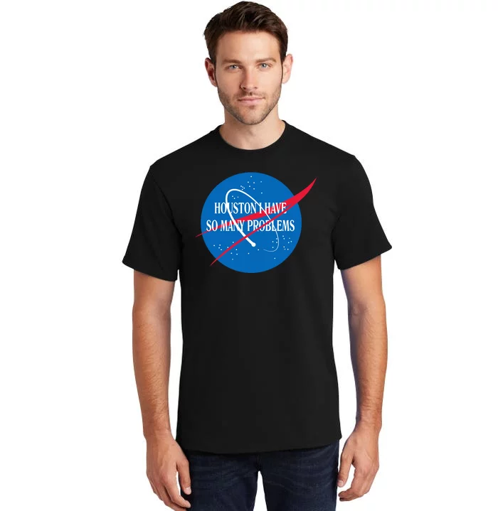 Houston We Have So Many Problems Funny Tall T-Shirt