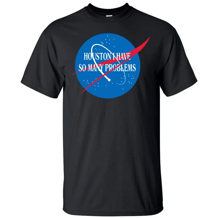 Houston We Have So Many Problems Funny Tall T-Shirt