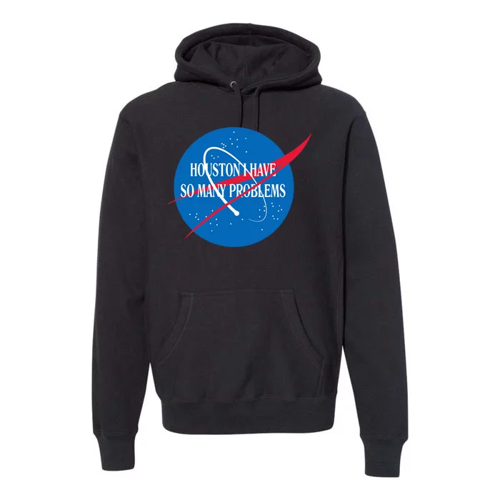 Houston We Have So Many Problems Funny Premium Hoodie