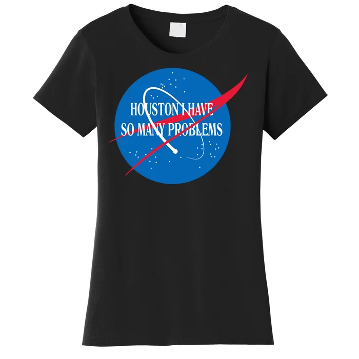 Houston We Have So Many Problems Funny Women's T-Shirt