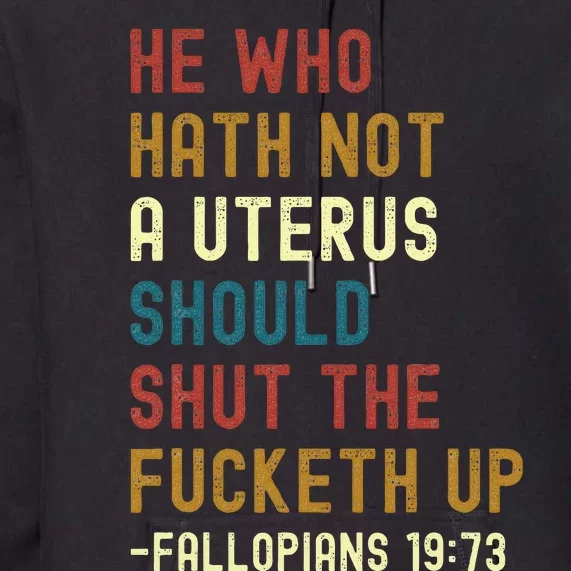 He Who Hath Not A Uterus Should Shut The Fucketh Up Premium Hoodie