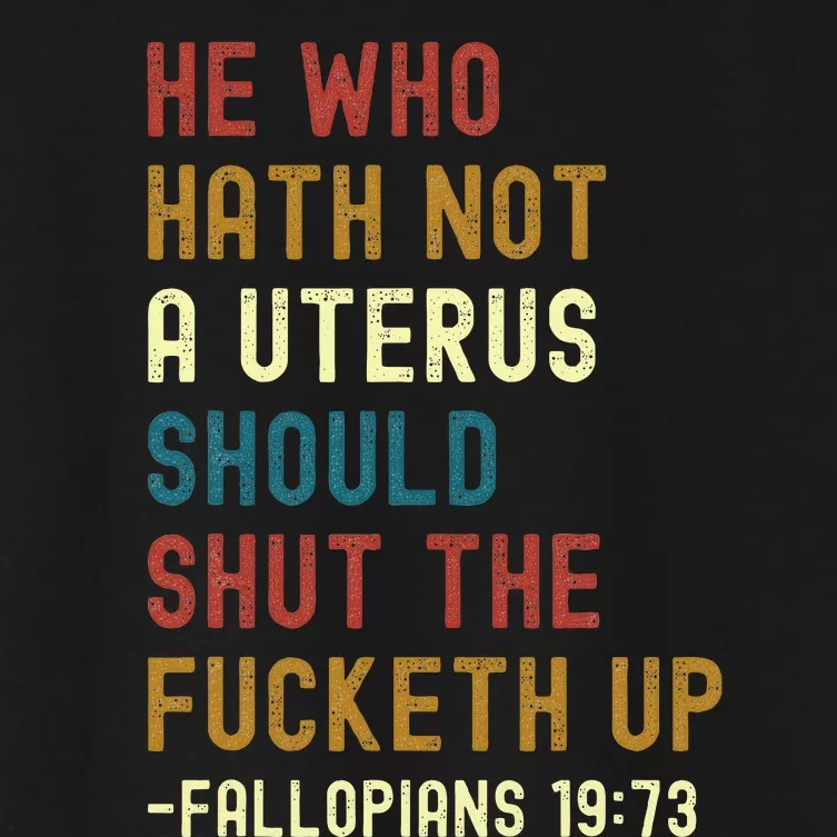 He Who Hath Not A Uterus Should Shut The Fucketh Up Women's Crop Top Tee