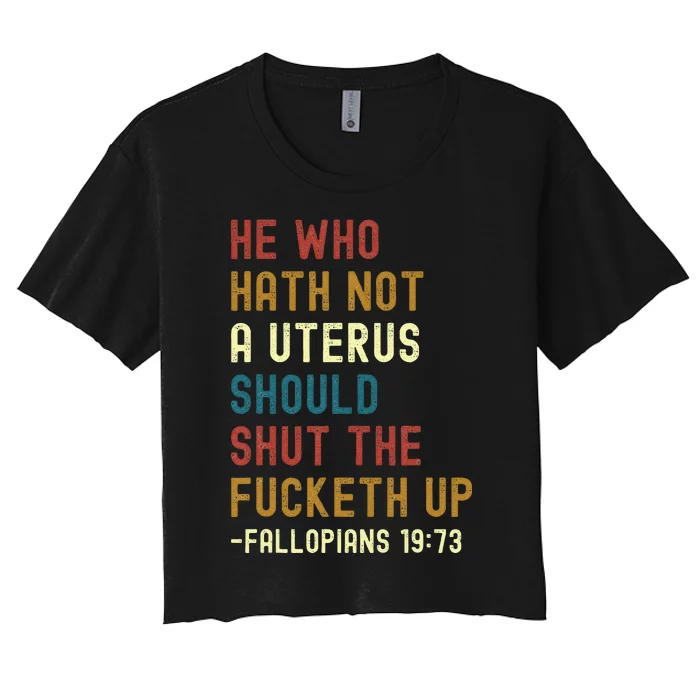 He Who Hath Not A Uterus Should Shut The Fucketh Up Women's Crop Top Tee