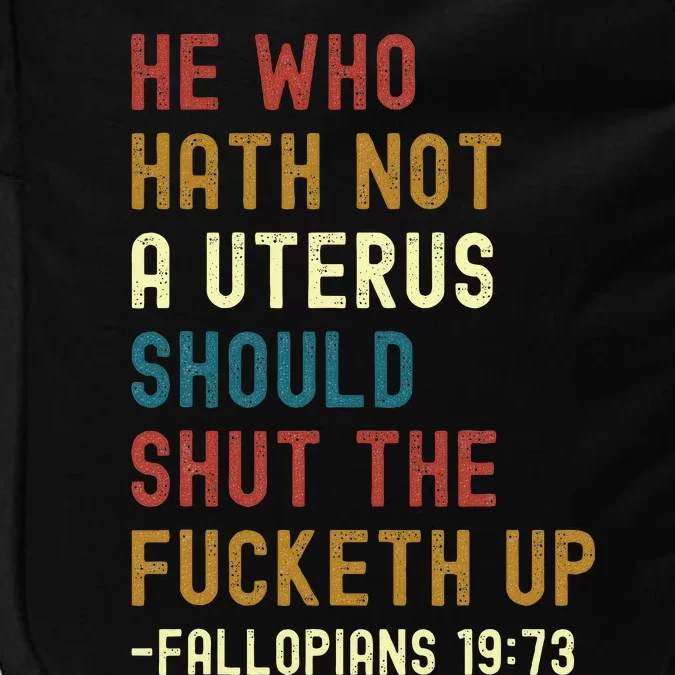 He Who Hath Not A Uterus Should Shut The Fucketh Up Impact Tech Backpack