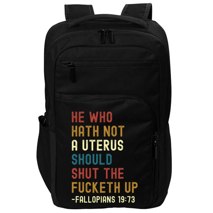 He Who Hath Not A Uterus Should Shut The Fucketh Up Impact Tech Backpack