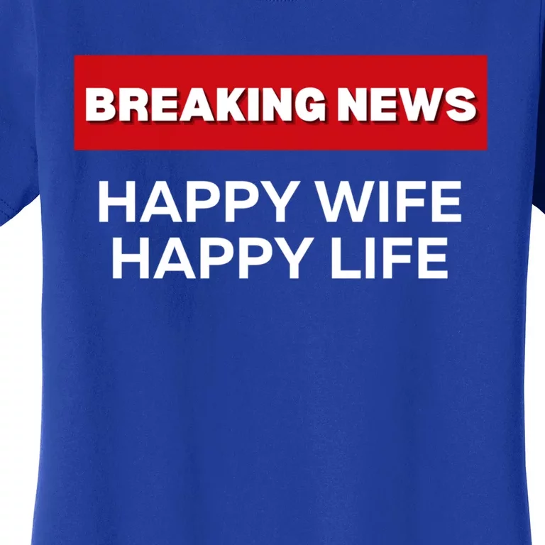 Happy Wife Happy Life Fun Sarcastic Humor Breaking News Funny Gift Women's T-Shirt