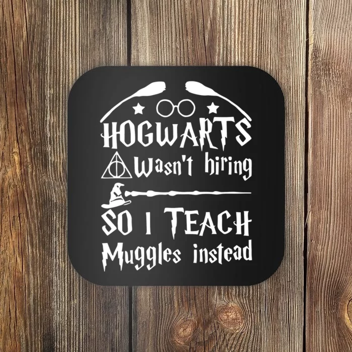 Hogwart Wasm't Hiring So I Teach Muggles Instead Funny Teacher Life Wizard Coaster