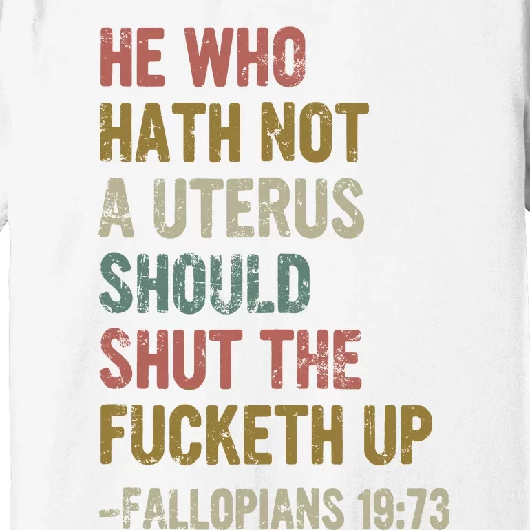 He Who Hath No Uterus Shall Shirt My Body My Choice Premium T-Shirt