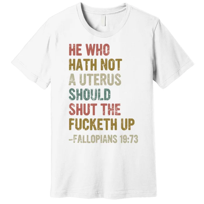 He Who Hath No Uterus Shall Shirt My Body My Choice Premium T-Shirt