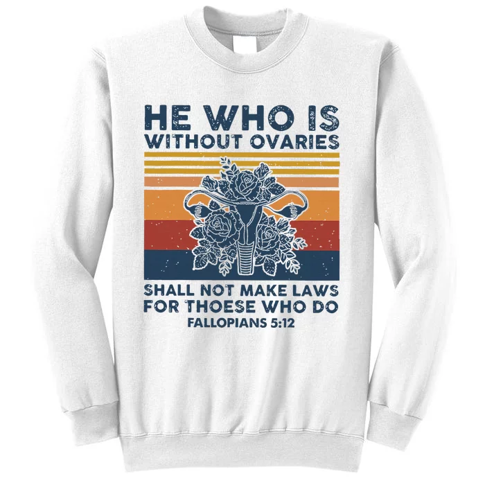 He Who Is Without Ovaries Shall Not Make Laws For Those Who Sweatshirt