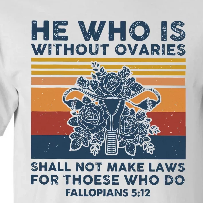 He Who Is Without Ovaries Shall Not Make Laws For Those Who Tall T-Shirt