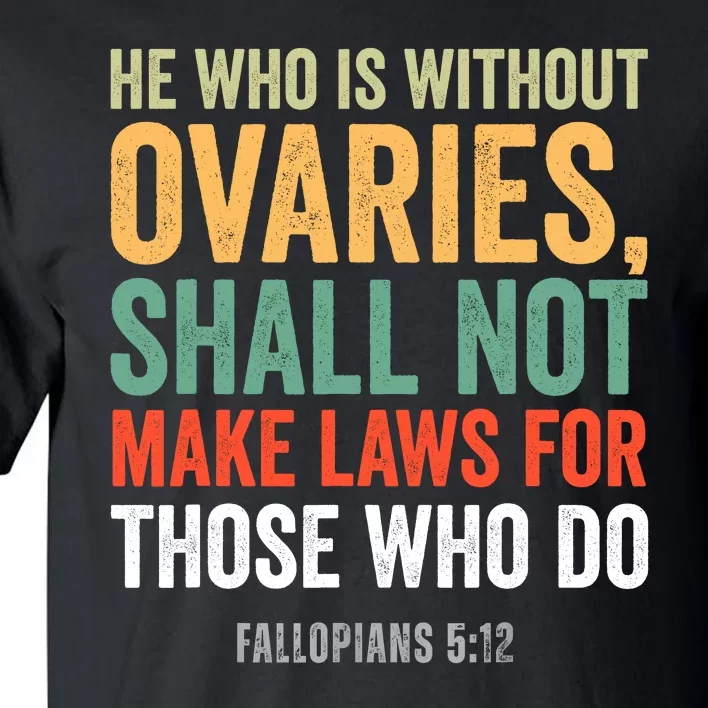 He Who Is Without Ovaries Shall Not Make Laws Fallopians Tall T-Shirt