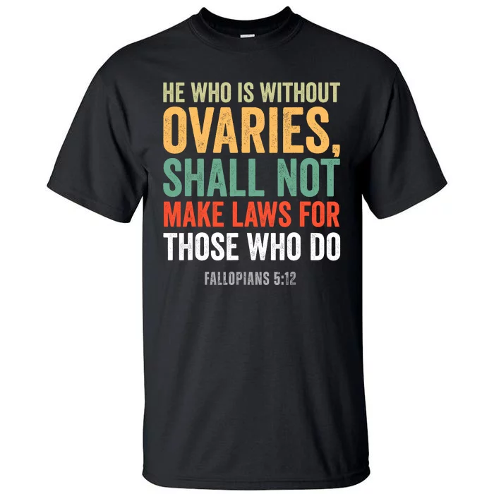 He Who Is Without Ovaries Shall Not Make Laws Fallopians Tall T-Shirt